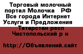 Торговый молочный портал Молочка24.РФ - Все города Интернет » Услуги и Предложения   . Татарстан респ.,Чистопольский р-н